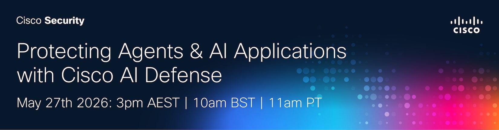 Protecting Agents & AI Applications with Cisco AI Defense
Upcoming Webinar
May 27th 2026 - 3pm AEST/ 10am BST/ 11am PT